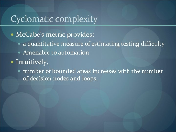 Cyclomatic complexity Mc. Cabe's metric provides: a quantitative measure of estimating testing difficulty Amenable