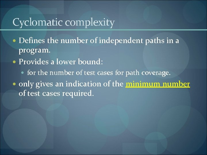 Cyclomatic complexity Defines the number of independent paths in a program. Provides a lower