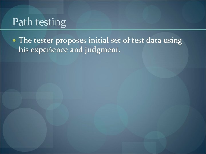 Path testing The tester proposes initial set of test data using his experience and