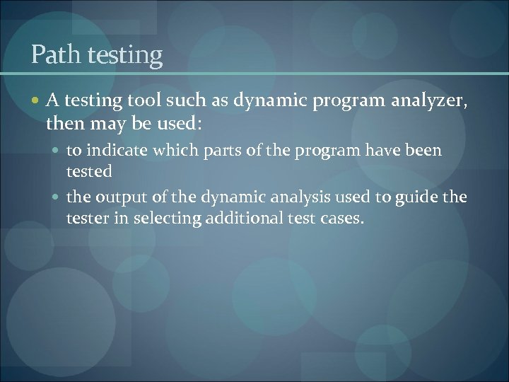 Path testing A testing tool such as dynamic program analyzer, then may be used: