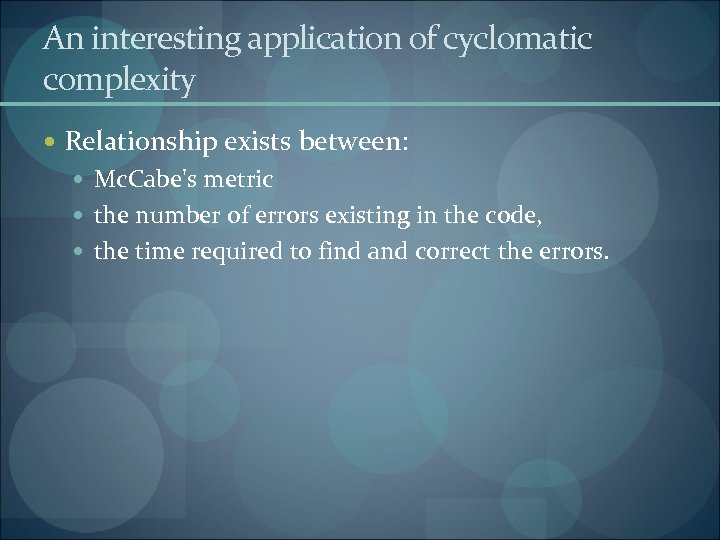 An interesting application of cyclomatic complexity Relationship exists between: Mc. Cabe's metric the number