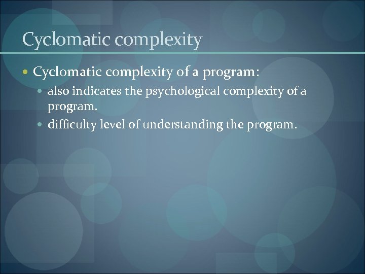 Cyclomatic complexity of a program: also indicates the psychological complexity of a program. difficulty