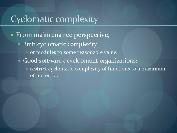 Cyclomatic complexity From maintenance perspective, limit cyclomatic complexity of modules to some reasonable value.
