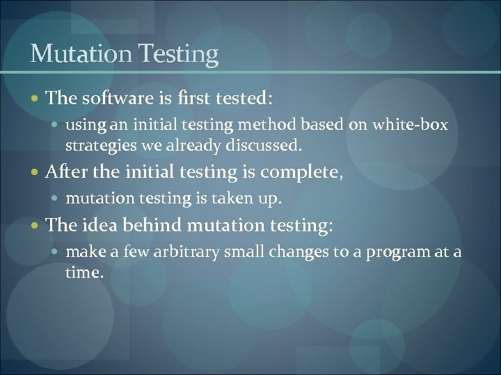 Mutation Testing The software is first tested: using an initial testing method based on