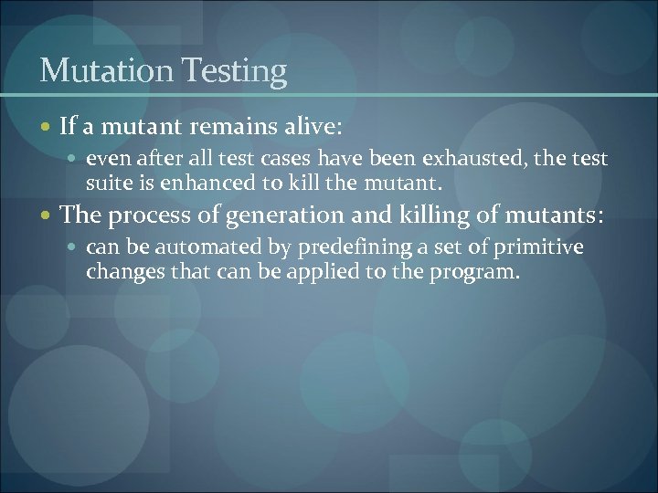 Mutation Testing If a mutant remains alive: even after all test cases have been