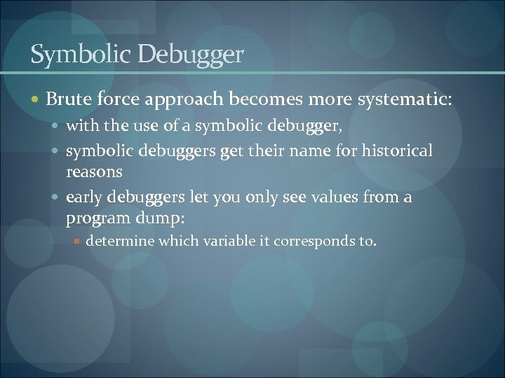 Symbolic Debugger Brute force approach becomes more systematic: with the use of a symbolic