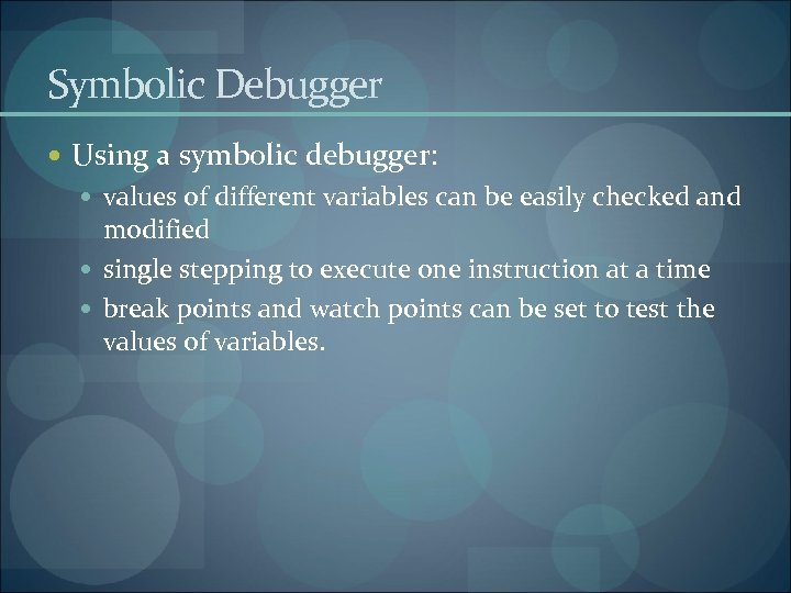 Symbolic Debugger Using a symbolic debugger: values of different variables can be easily checked
