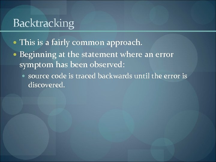 Backtracking This is a fairly common approach. Beginning at the statement where an error