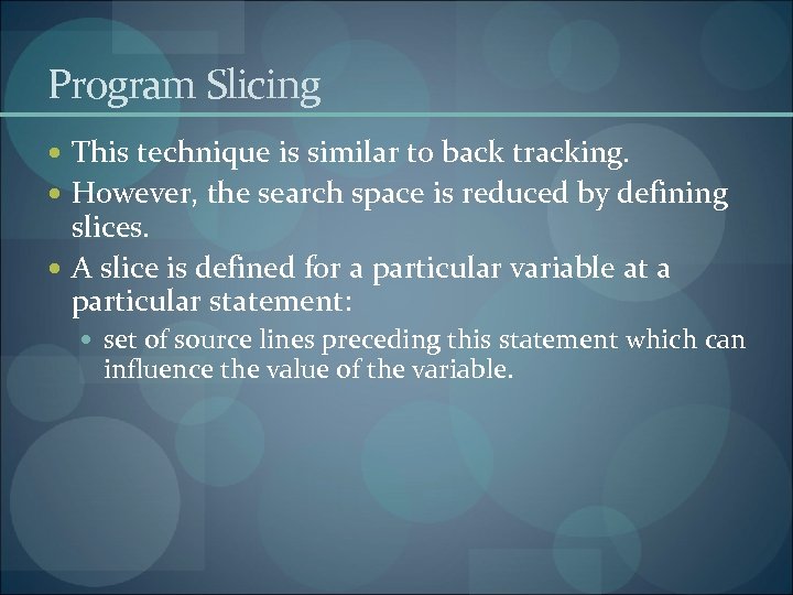Program Slicing This technique is similar to back tracking. However, the search space is