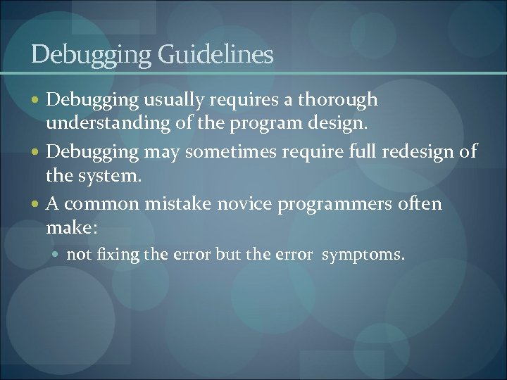 Debugging Guidelines Debugging usually requires a thorough understanding of the program design. Debugging may