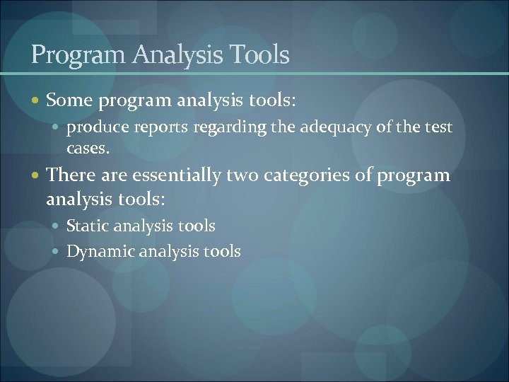 Program Analysis Tools Some program analysis tools: produce reports regarding the adequacy of the