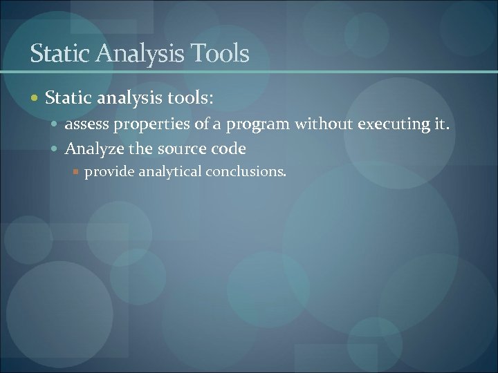 Static Analysis Tools Static analysis tools: assess properties of a program without executing it.