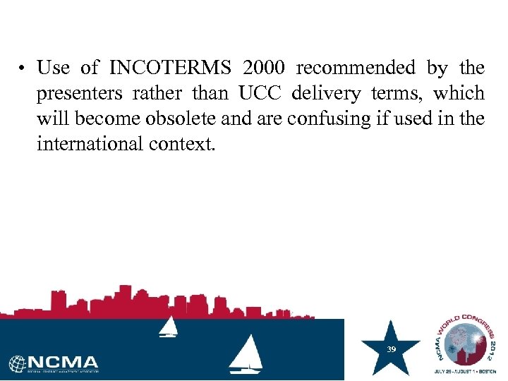  • Use of INCOTERMS 2000 recommended by the presenters rather than UCC delivery