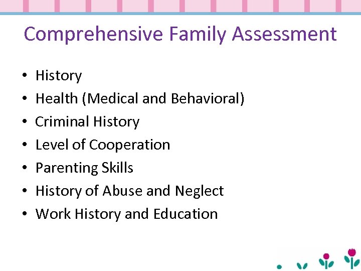 Comprehensive Family Assessment • • History Health (Medical and Behavioral) Criminal History Level of