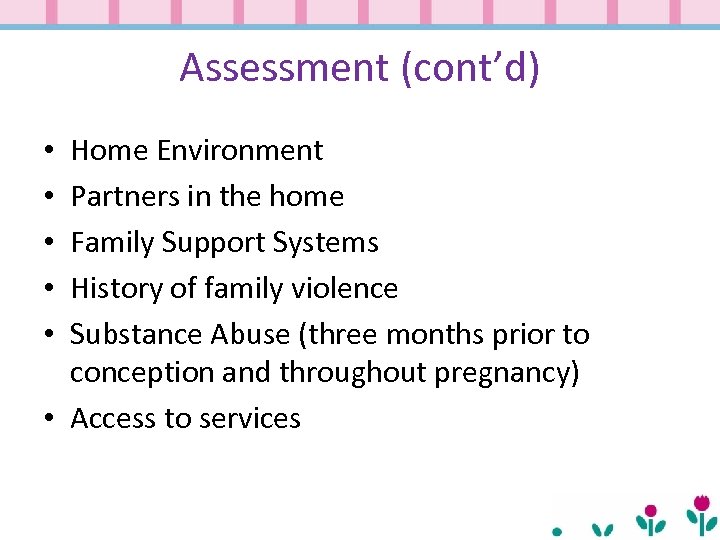 Assessment (cont’d) Home Environment Partners in the home Family Support Systems History of family