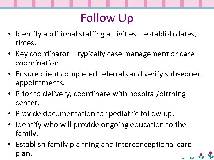 Follow Up • Identify additional staffing activities – establish dates, times. • Key coordinator