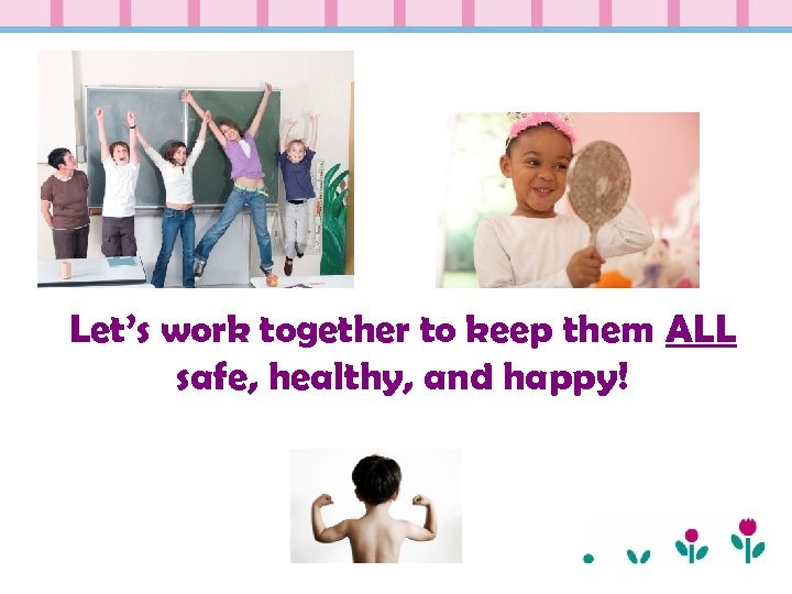 Let’s work together to keep them ALL safe, healthy, and happy! 