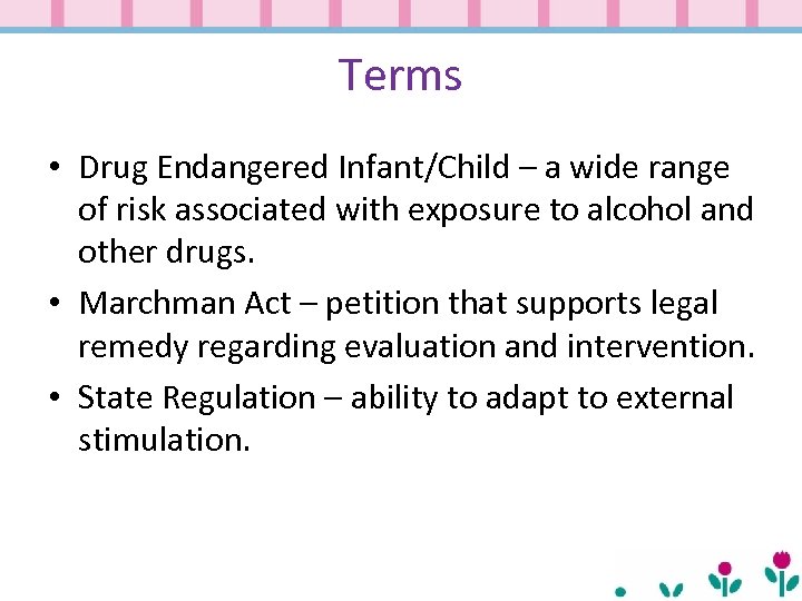 Terms • Drug Endangered Infant/Child – a wide range of risk associated with exposure