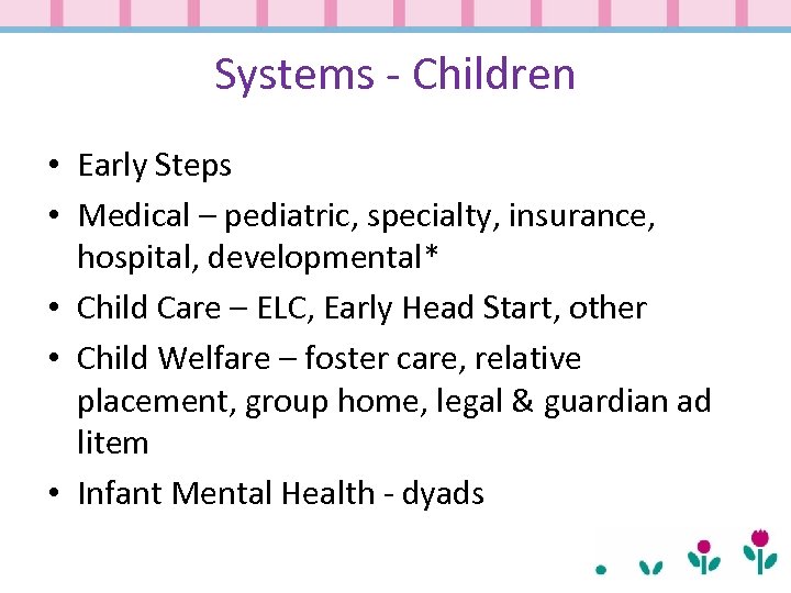 Systems - Children • Early Steps • Medical – pediatric, specialty, insurance, hospital, developmental*