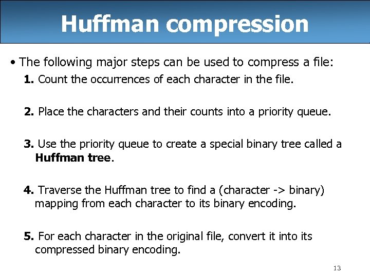 Huffman compression • The following major steps can be used to compress a file: