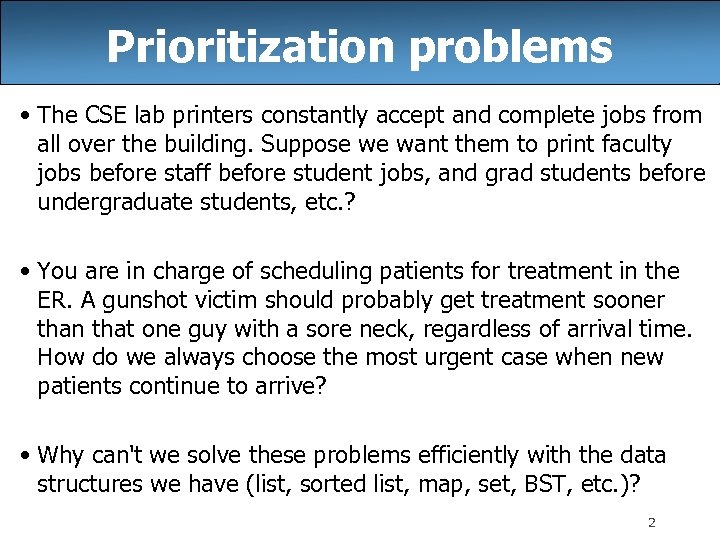 Prioritization problems • The CSE lab printers constantly accept and complete jobs from all