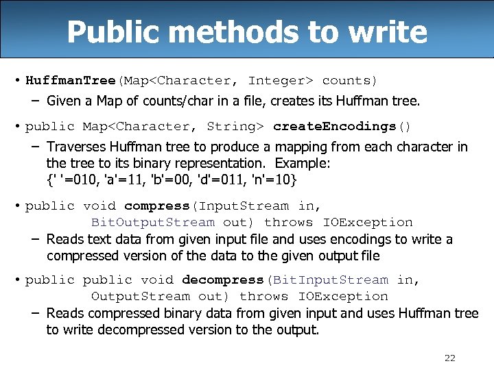 Public methods to write • Huffman. Tree(Map<Character, Integer> counts) – Given a Map of