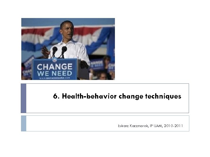 6. Health-behavior change techniques Łukasz Kaczmarek, IP UAM, 2010 -2011 