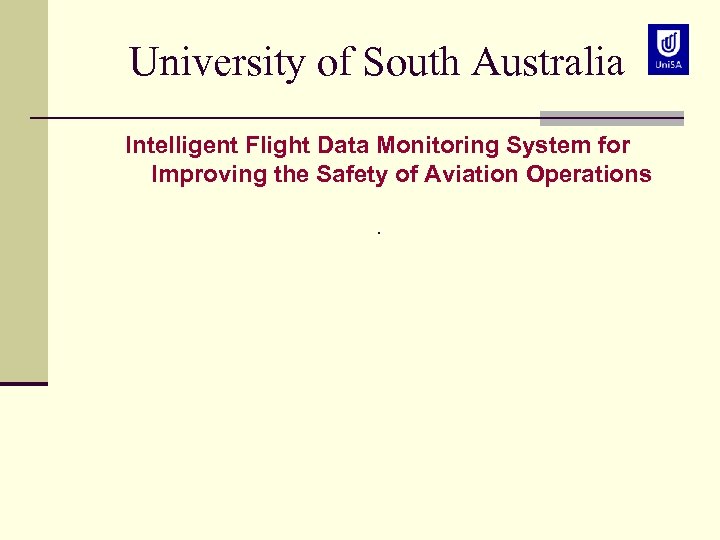 University of South Australia Intelligent Flight Data Monitoring System for Improving the Safety of