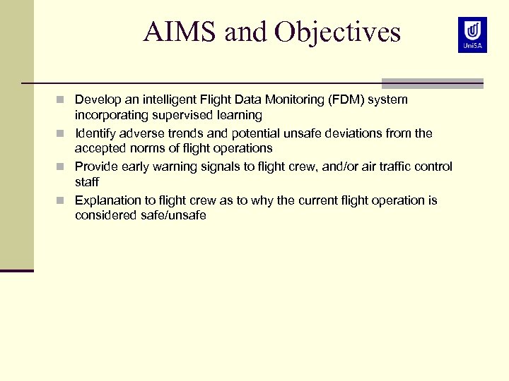 AIMS and Objectives n Develop an intelligent Flight Data Monitoring (FDM) system incorporating supervised