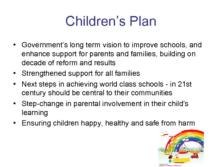 Children’s Plan • Government’s long term vision to improve schools, and enhance support for