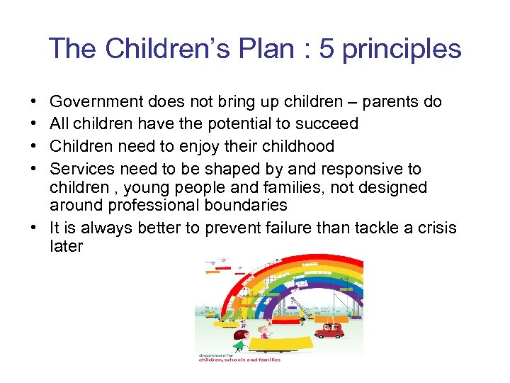 The Children’s Plan : 5 principles • • Government does not bring up children