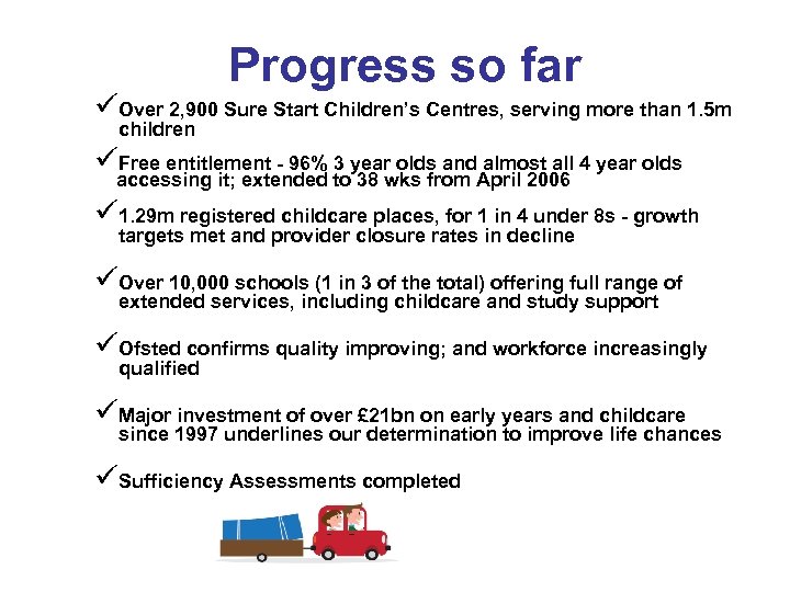 Progress so far ü Over 2, 900 Sure Start Children’s Centres, serving more than