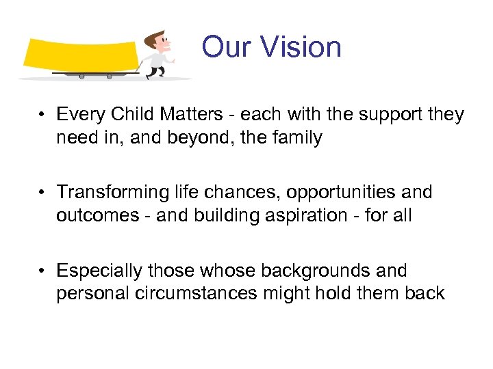  Our Vision • Every Child Matters - each with the support they need