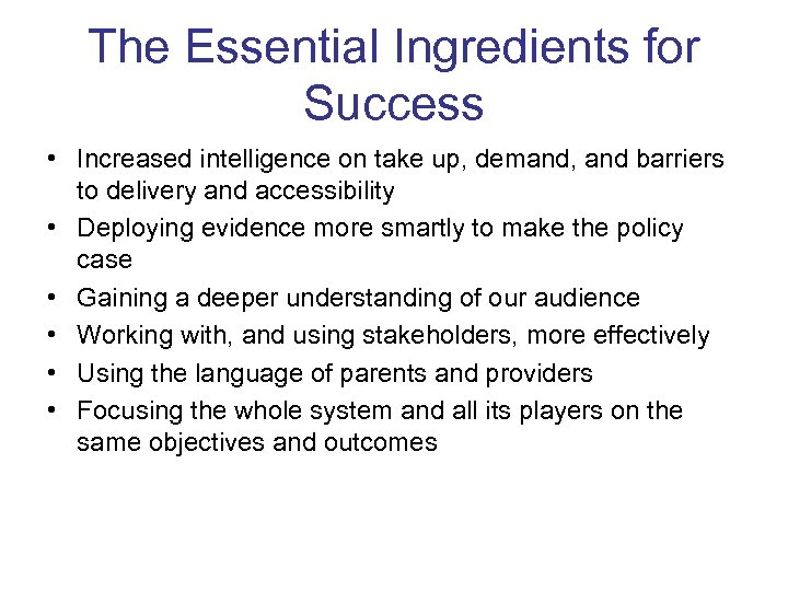 The Essential Ingredients for Success • Increased intelligence on take up, demand, and barriers