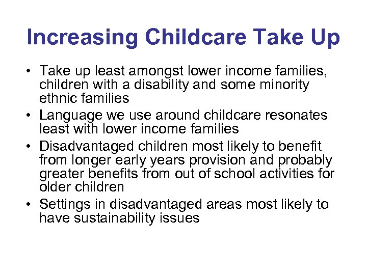 Increasing Childcare Take Up • Take up least amongst lower income families, children with