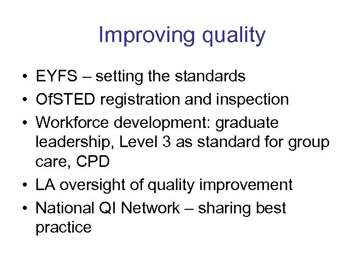 Improving quality • EYFS – setting the standards • Of. STED registration and inspection