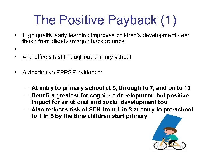 The Positive Payback (1) • High quality early learning improves children’s development - esp