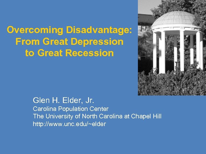 Overcoming Disadvantage: From Great Depression to Great Recession Glen H. Elder, Jr. Carolina Population