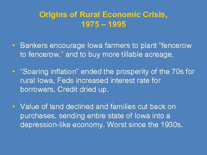 Origins of Rural Economic Crisis, 1975 – 1995 • Bankers encourage Iowa farmers to