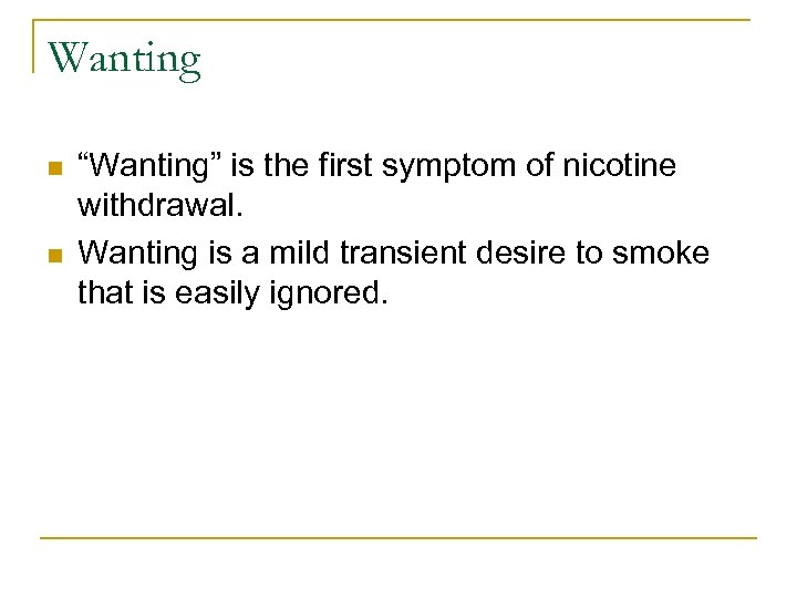 Wanting n n “Wanting” is the first symptom of nicotine withdrawal. Wanting is a