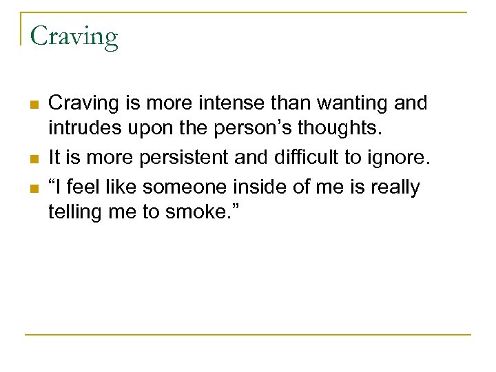 Craving n n n Craving is more intense than wanting and intrudes upon the