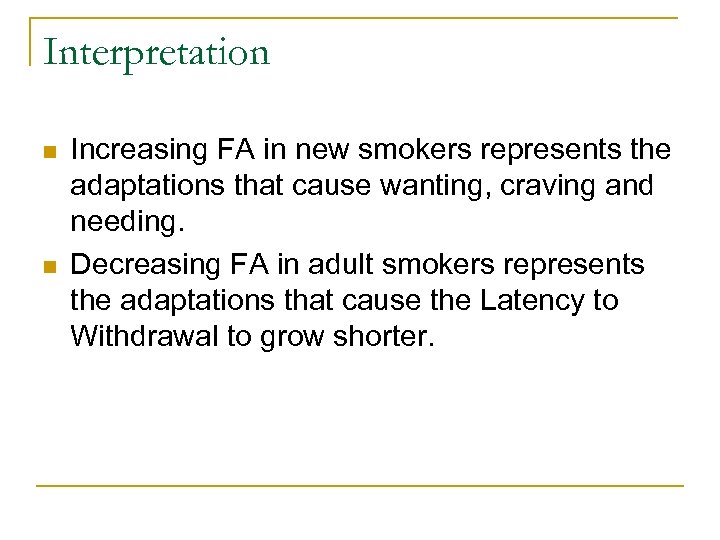 Interpretation n n Increasing FA in new smokers represents the adaptations that cause wanting,