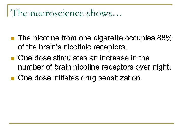 The neuroscience shows… n n n The nicotine from one cigarette occupies 88% of