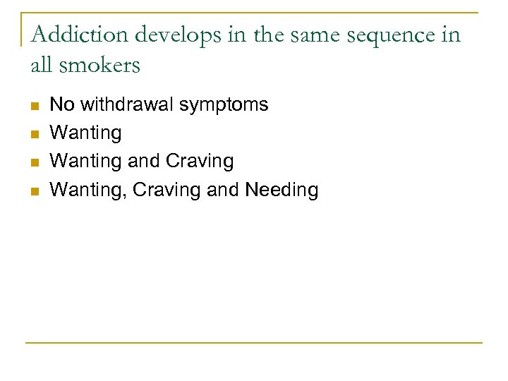 Addiction develops in the same sequence in all smokers n n No withdrawal symptoms