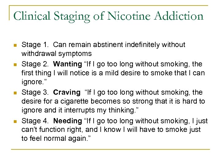 Clinical Staging of Nicotine Addiction n n Stage 1. Can remain abstinent indefinitely without