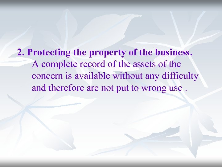 2. Protecting the property of the business. A complete record of the assets of