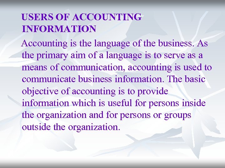 USERS OF ACCOUNTING INFORMATION Accounting is the language of the business. As the primary