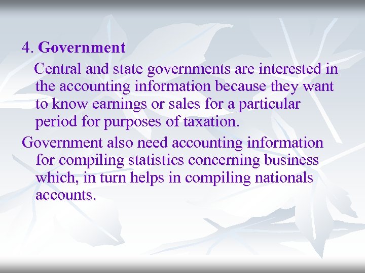 4. Government Central and state governments are interested in the accounting information because they