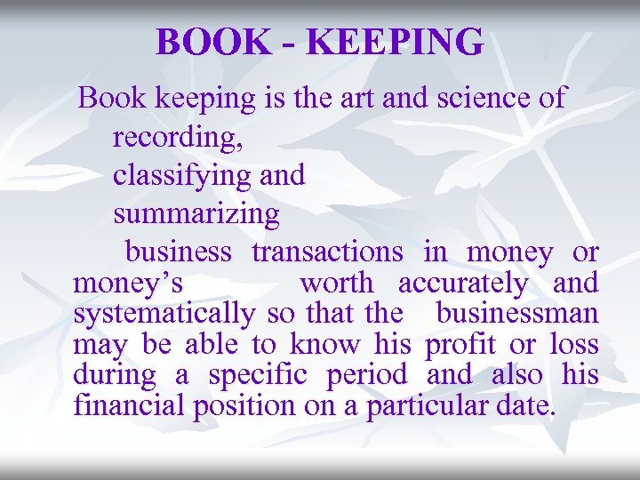 BOOK - KEEPING Book keeping is the art and science of recording, classifying and