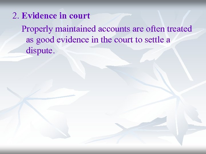 2. Evidence in court Properly maintained accounts are often treated as good evidence in